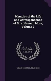Cover image for Memoirs of the Life and Correspondence of Mrs. Hannah More, Volume 3
