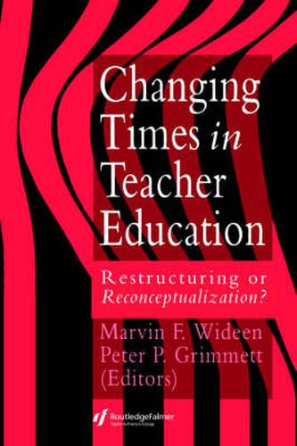 Cover image for Changing Times in Teacher Education:: Restructuring or Reconceptualization?