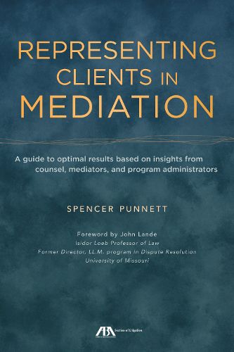 Cover image for Representing Clients in Mediation: A Guide to Optimal Results Based on Insights from Counsel, Mediators, and Program Administrators