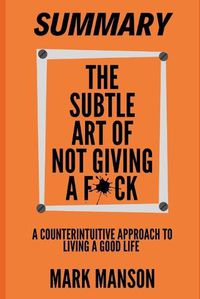 Cover image for Summary: The Subtle Art of Not Giving a F*ck: A Counterintuitive Approach to Living a Good Life by Mark Manson