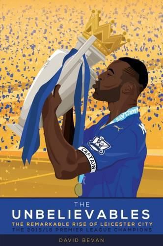 Cover image for The Unbelievables: The Amazing Story of Leicester's 2015/16 Season