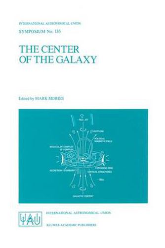 The Center of the Galaxy: Proceedings of the 136th Symposium of the International Astronomical Union, Held in Los Angeles, U.S.A., July 25-29, 1988