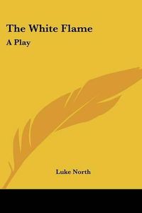 Cover image for The White Flame: A Play