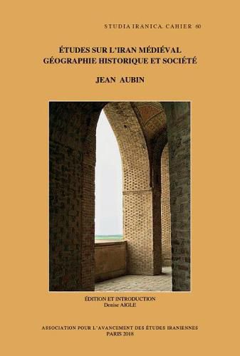 Cover image for Etudes sur l'Iran medieval: geographie historique et societe: Edition indexee avec une introduction par Denise Aigle