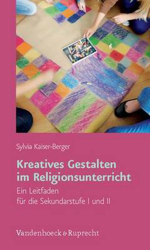 Cover image for Kreatives Gestalten im Religionsunterricht: Ein Leitfaden fA r die Sekundarstufe I und II