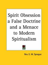 Cover image for Spirit Obsession a False Doctrine and a Menace to Modern Spiritualism (1915)