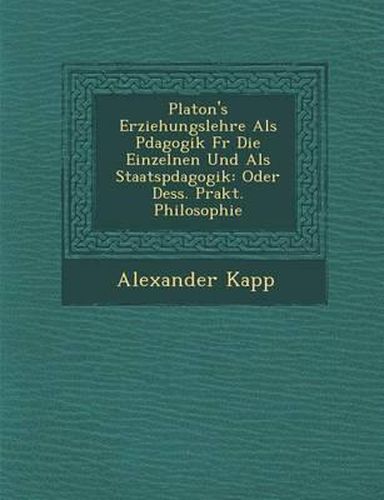 Platon's Erziehungslehre ALS P Dagogik Fur Die Einzelnen Und ALS Staatsp Dagogik