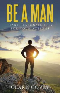 Cover image for Be a Man - Take Responsibility for Your Actions