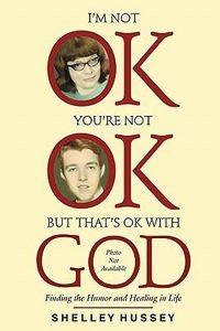 Cover image for I'm Not OK, You're Not OK, But That's OK With God: Finding the Humor and Healing in Life