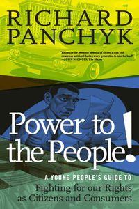 Cover image for Power To The People!: A Young People's Guide to Fighting for Our Rights as Citizens and Consumers