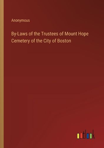 Cover image for By-Laws of the Trustees of Mount Hope Cemetery of the City of Boston