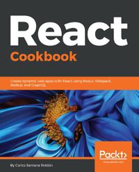 Cover image for React Cookbook: Create dynamic web apps with React using Redux, Webpack, Node.js, and GraphQL