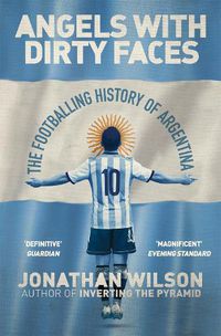 Cover image for Angels With Dirty Faces: The Footballing History of Argentina
