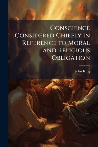Cover image for Conscience Considered Chiefly in Reference to Moral and Religious Obligation