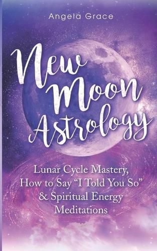 New Moon Astrology: Lunar Cycle Mastery, How to Say I Told You So & Spiritual Energy Meditations