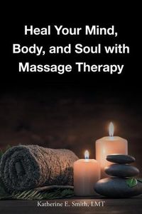 Cover image for Heal Your Mind, Body, and Soul with Massage