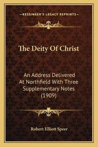 Cover image for The Deity of Christ: An Address Delivered at Northfield with Three Supplementary Notes (1909)