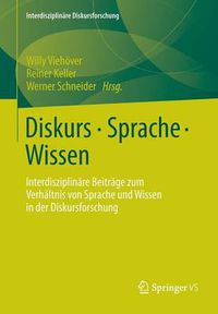 Cover image for Diskurs - Sprache - Wissen: Interdisziplinare Beitrage Zum Verhaltnis Von Sprache Und Wissen in Der Diskursforschung