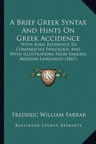 Cover image for A Brief Greek Syntax and Hints on Greek Accidence: With Some Reference to Comparative Philology, and with Illustrations from Various Modern Languages (1867)