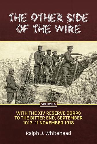 Cover image for The Other Side of the Wire Volume 4: With the XIV Reserve Corps: to the Bitter End, September 1917 to 11 November 1918