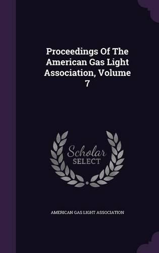 Cover image for Proceedings of the American Gas Light Association, Volume 7