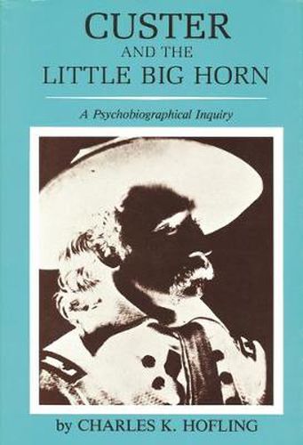 Cover image for Custer and the Little Big Horn: A Psychobiographical Inquiry