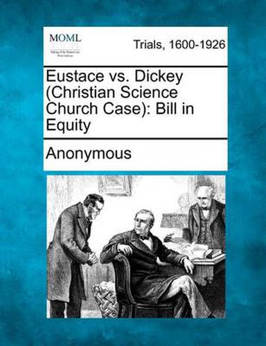 Cover image for Eustace vs. Dickey (Christian Science Church Case): Bill in Equity