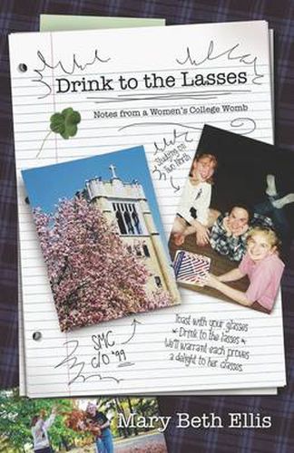 Cover image for Drink to the Lasses: Notes from a Woman's College Womb