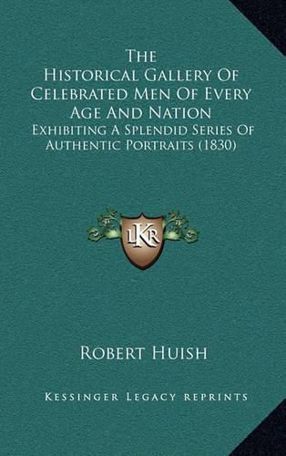 Cover image for The Historical Gallery of Celebrated Men of Every Age and Nation: Exhibiting a Splendid Series of Authentic Portraits (1830)