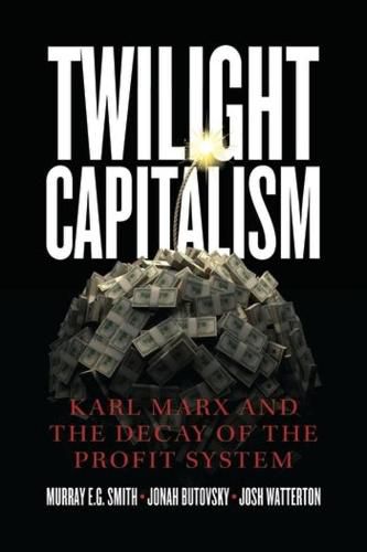 Twilight Capitalism - Karl Marx and the Decay of the Profit System