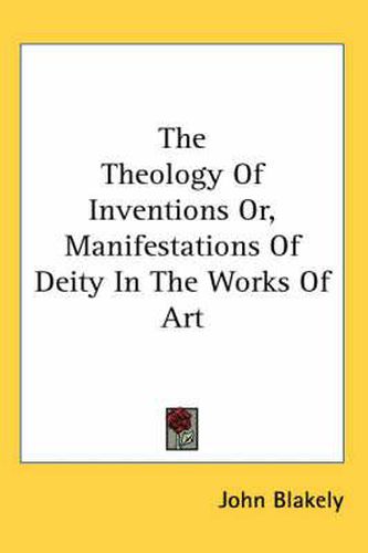 Cover image for The Theology of Inventions Or, Manifestations of Deity in the Works of Art