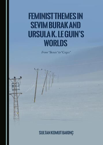 Feminist Themes in Sevim Burak and Ursula K. Le Guin's Worlds: From  Boxes  to  Cages