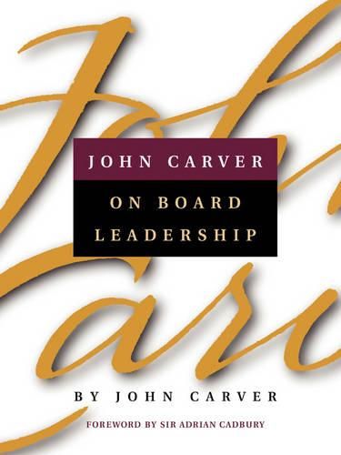 Cover image for John Carver on Board Leadership: Selected Writings from the Creator of the Worlds Most Provocative and Systematic Governance Model