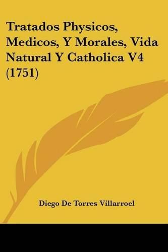 Cover image for Tratados Physicos, Medicos, y Morales, Vida Natural y Catholica V4 (1751)