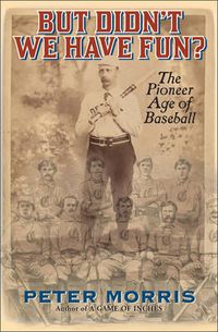 Cover image for But Didn't We Have Fun?: An Informal History of Baseball's Pioneer Era, 1843-1870