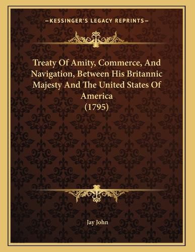 Cover image for Treaty of Amity, Commerce, and Navigation, Between His Britannic Majesty and the United States of America (1795)