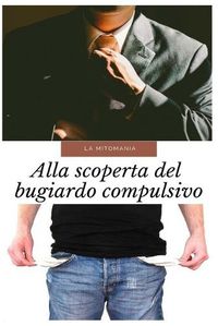 Cover image for La Mitomania: Alla scoperta del bugiardo compulsivo