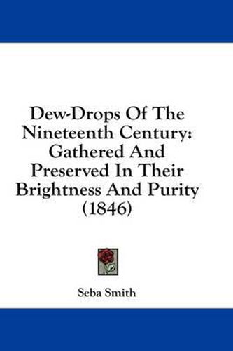 Cover image for Dew-Drops of the Nineteenth Century: Gathered and Preserved in Their Brightness and Purity (1846)