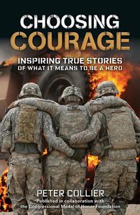 Cover image for Choosing Courage: Inspiring True Stories of What It Means to Be a Hero