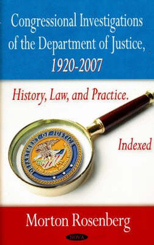 Cover image for Congressional Investigations of the Department of Justice, 1920-2007: History, Law & Practice, Indexed