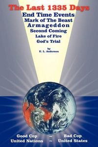 Cover image for THE Last 1335 Days: End Time Events, Mark of the Beast, Armageddon, Second Coming, Lake of Fire, God's Trial