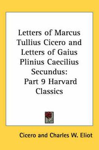 Cover image for Letters of Marcus Tullius Cicero and Letters of Gaius Plinius Caecilius Secundus: Part 9 Harvard Classics