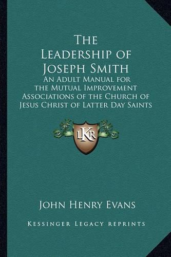 The Leadership of Joseph Smith: An Adult Manual for the Mutual Improvement Associations of the Church of Jesus Christ of Latter Day Saints for the Year 1934 to 1935