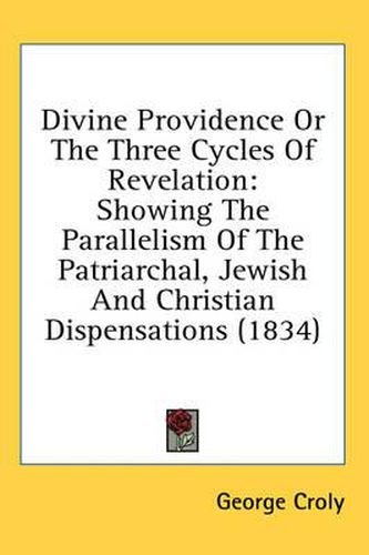 Cover image for Divine Providence or the Three Cycles of Revelation: Showing the Parallelism of the Patriarchal, Jewish and Christian Dispensations (1834)