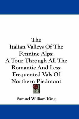 Cover image for The Italian Valleys of the Pennine Alps: A Tour Through All the Romantic and Less-Frequented Vals of Northern Piedmont