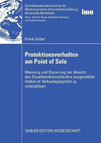 Cover image for Protektionsverhalten am Point of Sale: Messung und Steuerung der Absicht des Einzelhandelsverkaufers ausgewahlte Artikel im Verkaufsgesprach zu unterstutzen