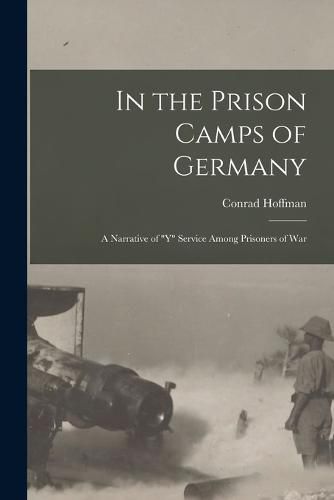 Cover image for In the Prison Camps of Germany; a Narrative of "Y" Service Among Prisoners of War