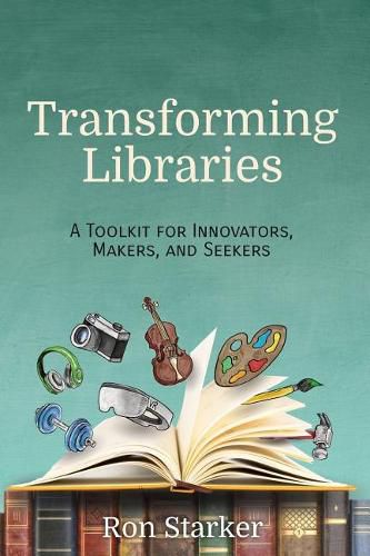 Cover image for Transforming Libraries: A Toolkit for Innovators, Makers, and Seekers