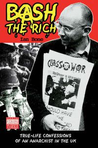 Cover image for Bash the Rich: True Life Confessions of an Anarchist in the UK