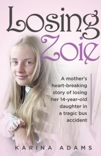 Cover image for Losing Zoie: A mothers heart-breaking story of losing her 14-year-old daughter in a tragic school bus accident